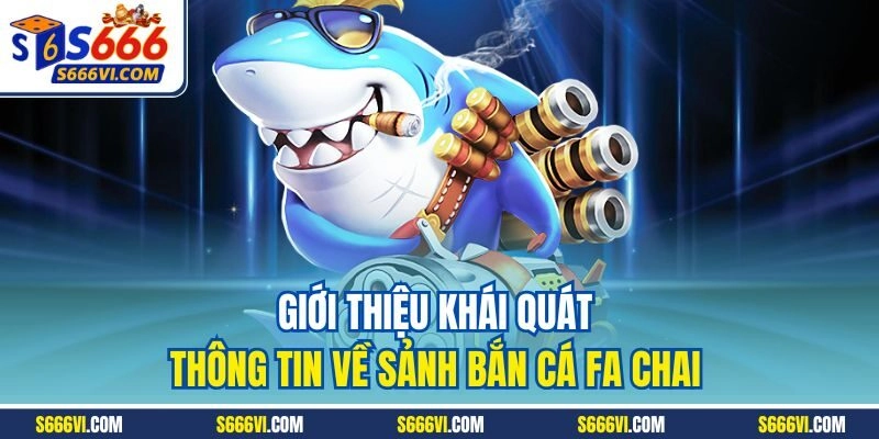 Giới thiệu khái quát thông tin về sảnh bắn cá FA Chai 