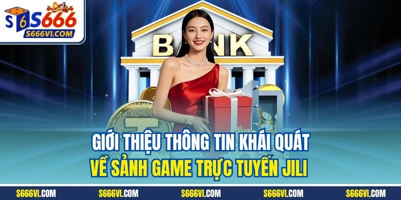 Giới thiệu thông tin khái quát về sảnh game trực tuyến Jili 