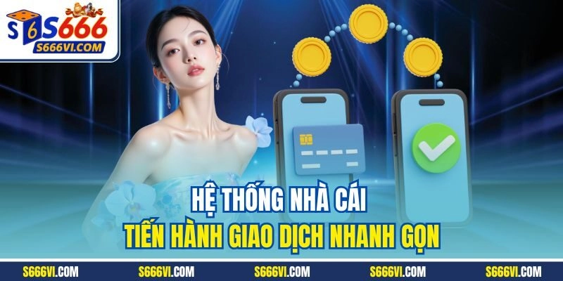 Hệ thống nhà cái tiến hành giao dịch nhanh gọn