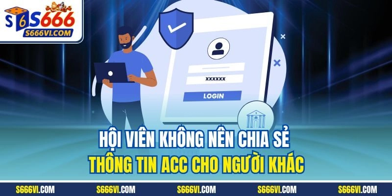 Hội viên không nên chia sẻ thông tin acc cho người khác