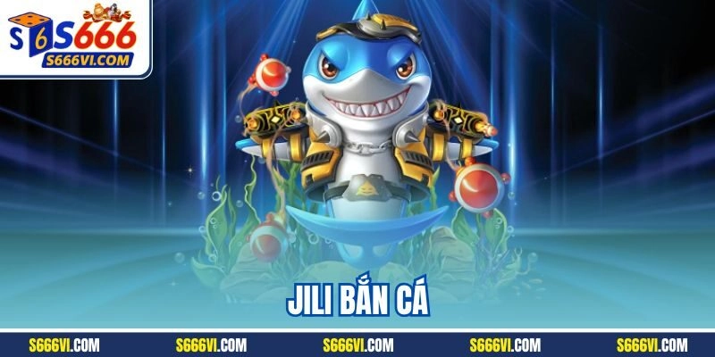 Jili Bắn Cá | Sảnh Game Online Đổi Thưởng Kinh Điển