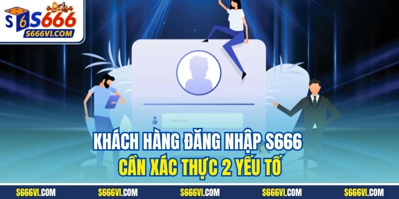 Khách hàng đăng nhập S666 cần xác thực 2 yếu tố