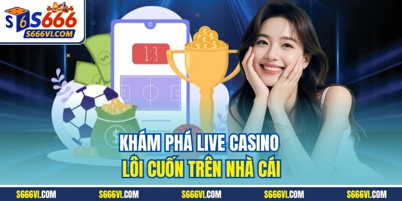 Khám phá live casino lôi cuốn trên nhà cái