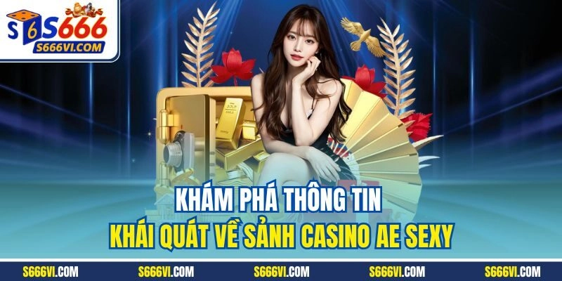 Khám phá thông tin khái quát về sảnh casino AE Sexy