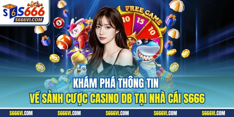 Khám phá thông tin về sảnh cược casino DB tại nhà cái S666