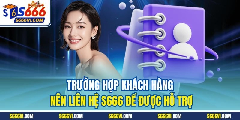 Trường hợp khách hàng nên liên hệ S666 để được hỗ trợ